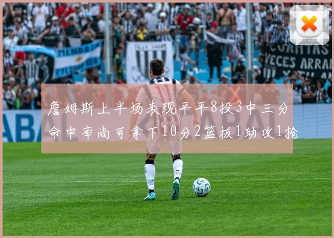 詹姆斯上半场表现平平8投3中三分命中率尚可拿下10分2篮板1助攻1抢断1盖帽